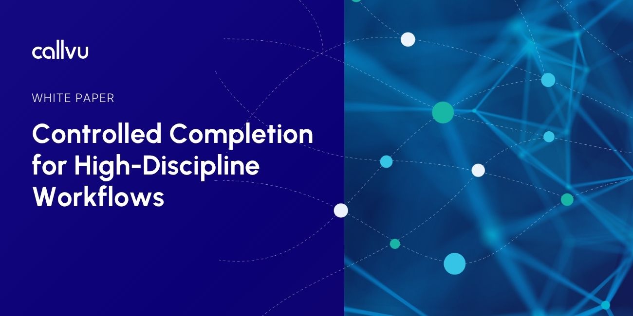 Callvu White Paper Controlled Completion for High-Discipline Workflows